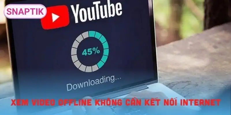 tai-video-youtube-4k-xem-offline-khong-can-internet